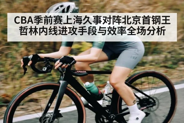 CBA季前赛上海久事对阵北京首钢王哲林内线进攻手段与效率全场分析